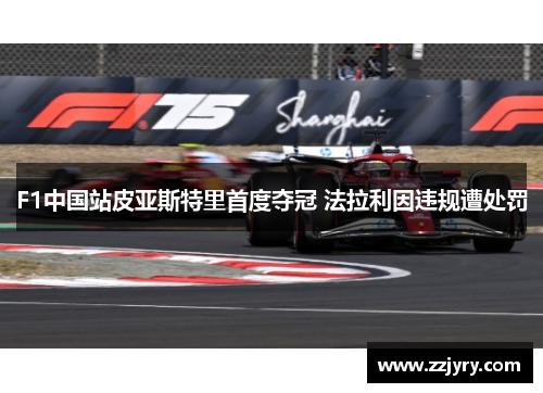 F1中国站皮亚斯特里首度夺冠 法拉利因违规遭处罚