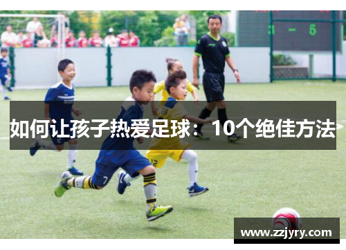 如何让孩子热爱足球：10个绝佳方法