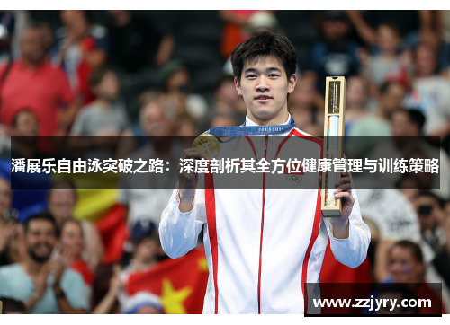 潘展乐自由泳突破之路：深度剖析其全方位健康管理与训练策略