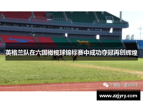 英格兰队在六国橄榄球锦标赛中成功夺冠再创辉煌