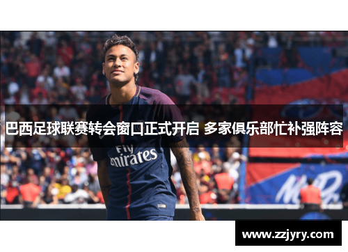 巴西足球联赛转会窗口正式开启 多家俱乐部忙补强阵容